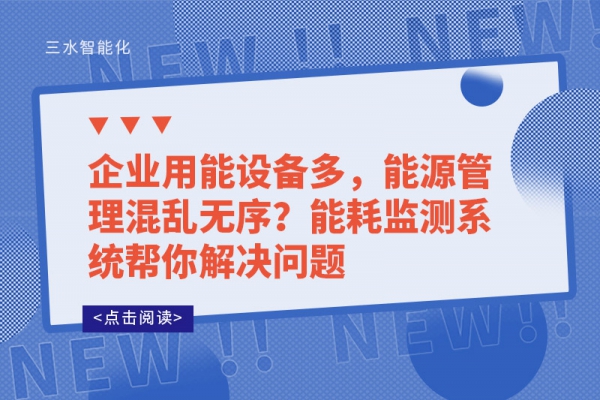 企業(yè)用能設(shè)備多，能源管理混亂無(wú)序?能耗監(jiān)測(cè)系統(tǒng)幫你解決問(wèn)題