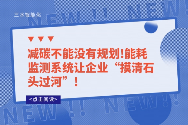 減碳不能沒(méi)有規(guī)劃!能耗監(jiān)測(cè)系統(tǒng)讓企業(yè)“摸清石頭過(guò)河”!