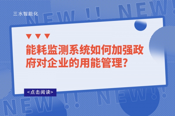 能耗監(jiān)測系統(tǒng)如何加強政府對企業(yè)的用能管理?