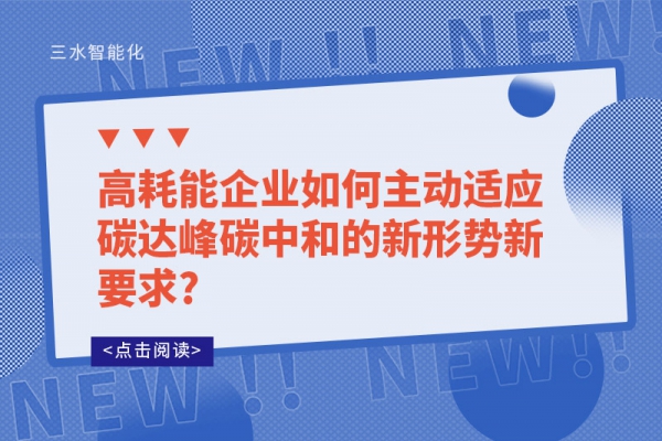 高耗能企業(yè)如何主動適應(yīng)碳達(dá)峰碳中和的新形勢新要求?