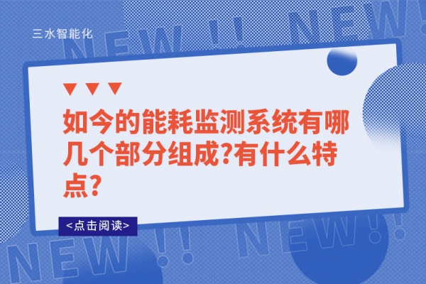 如今的能耗監(jiān)測系統有哪幾個部分組成?有什么特點?