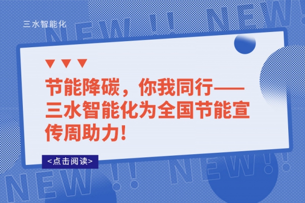 節(jié)能降碳，你我同行——三水智能化為全國節(jié)能宣傳周助力!