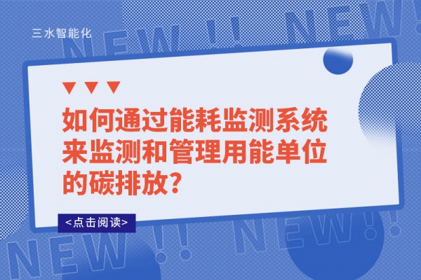 如何通過能耗監(jiān)測系統(tǒng)來監(jiān)測和管理用能單位的碳排放?